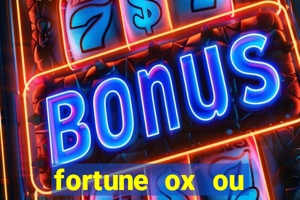 fortune ox ou fortune tiger